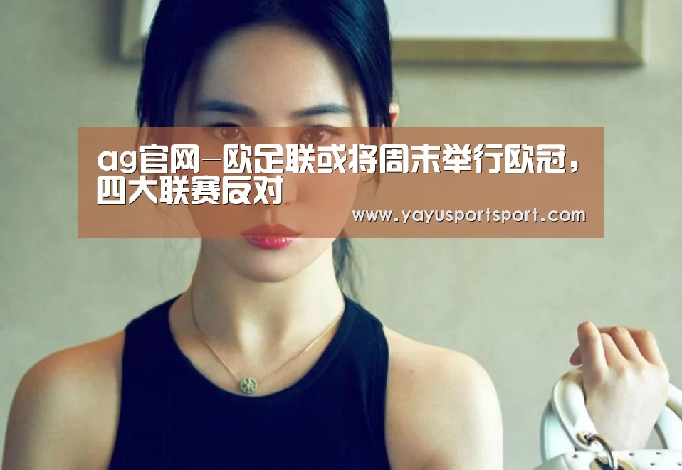 ag官网-欧足联或将周末举行欧冠,四大联赛反对(图4) 亚娱官网
